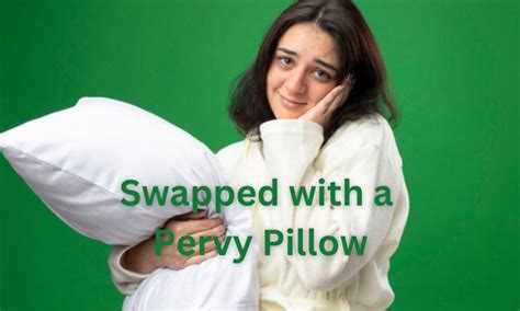 swapped with a pervy pillow|Swapped with a Pervy Pillow: A Bizarre Twist on Everyday Life